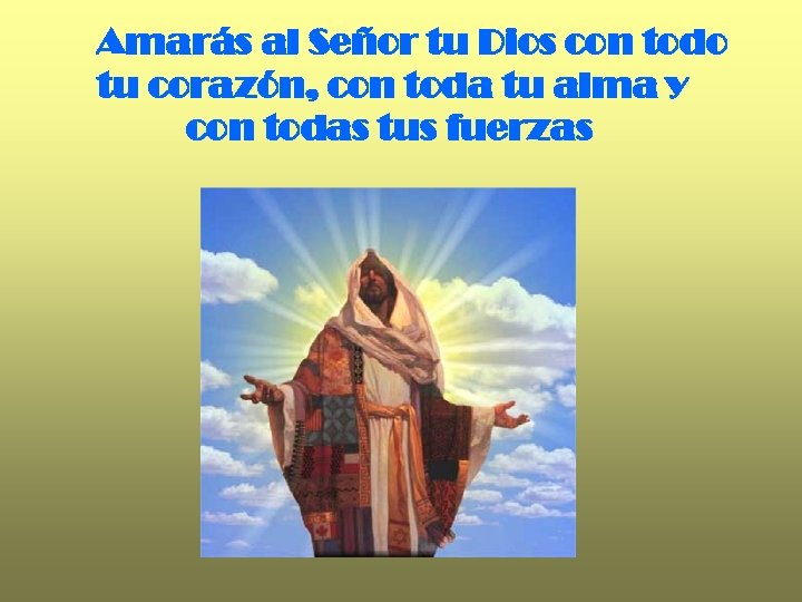 Amarás al Señor tu Dios con todo tu corazón, con toda tu alma y