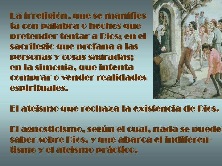 La irreligión, que se manifiesta con palabra o hechos que pretender tentar a Dios;
