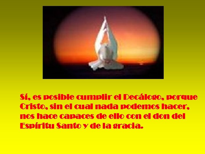 Sí, es posible cumplir el Decálogo, porque Cristo, sin el cual nada podemos hacer,