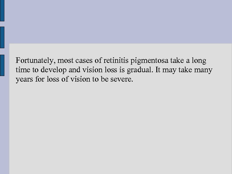 Fortunately, most cases of retinitis pigmentosa take a long time to develop and vision