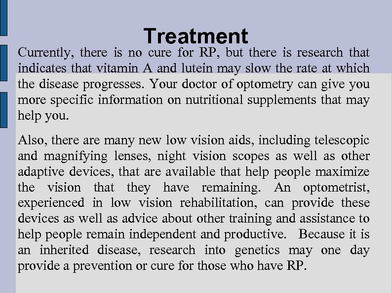Treatment Currently, there is no cure for RP, but there is research that indicates