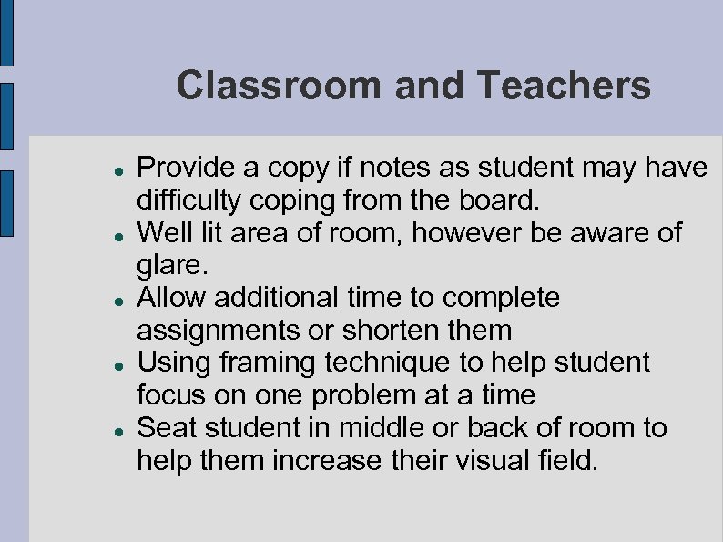Classroom and Teachers Provide a copy if notes as student may have difficulty coping