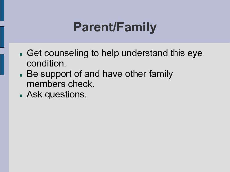 Parent/Family Get counseling to help understand this eye condition. Be support of and have