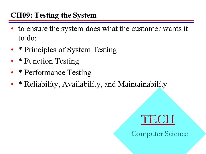 CH 09: Testing the System • to ensure the system does what the customer