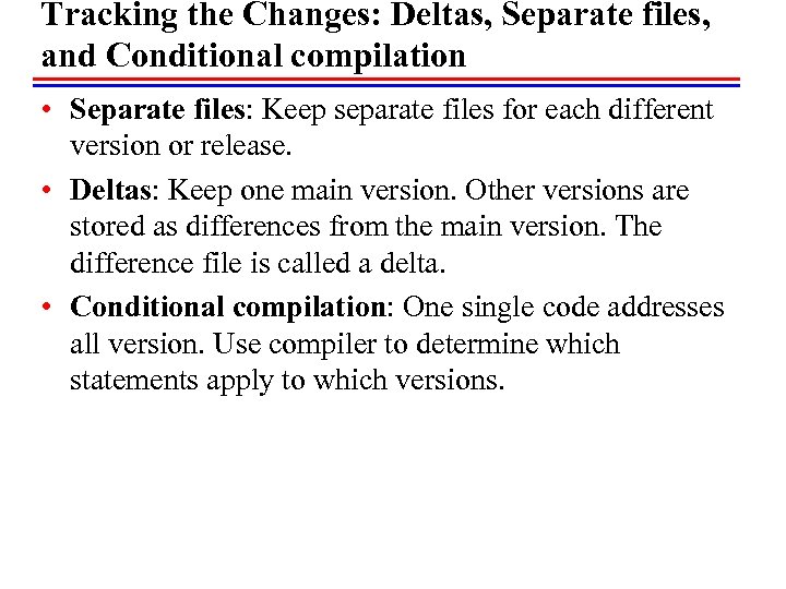 Tracking the Changes: Deltas, Separate files, and Conditional compilation • Separate files: Keep separate