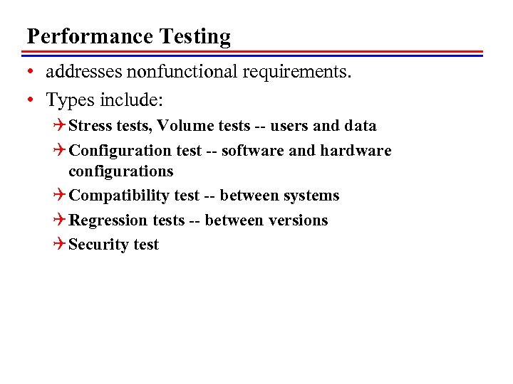 Performance Testing • addresses nonfunctional requirements. • Types include: Q Stress tests, Volume tests