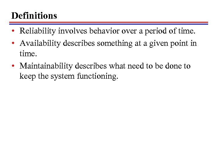 Definitions • Reliability involves behavior over a period of time. • Availability describes something