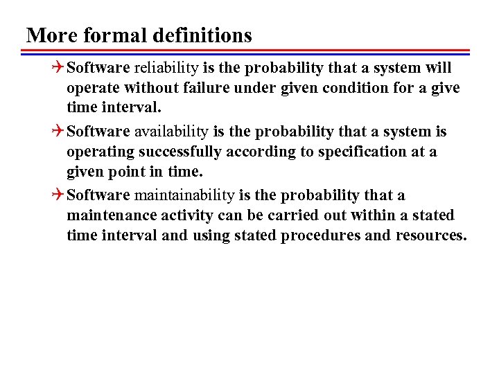 More formal definitions Q Software reliability is the probability that a system will operate