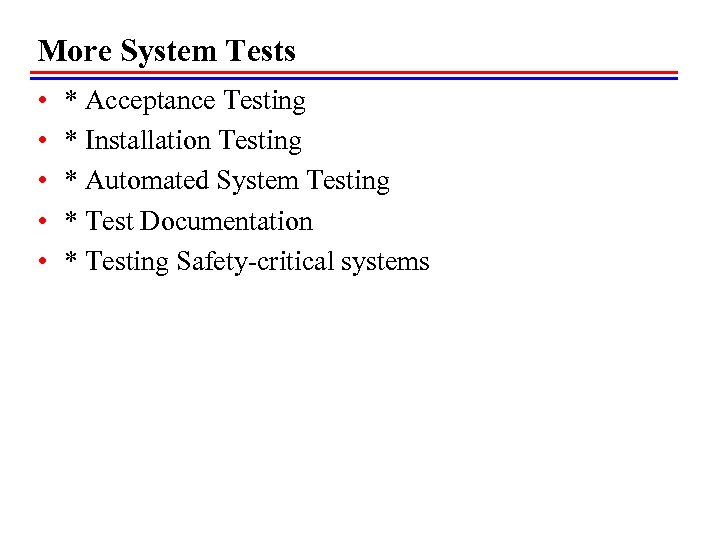 More System Tests • • • * Acceptance Testing * Installation Testing * Automated