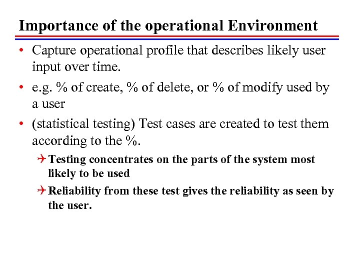 Importance of the operational Environment • Capture operational profile that describes likely user input