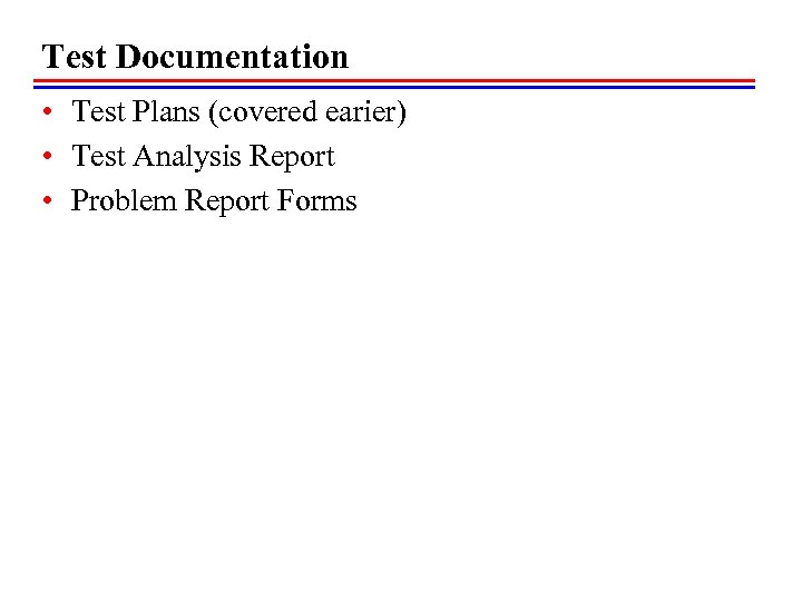 Test Documentation • Test Plans (covered earier) • Test Analysis Report • Problem Report