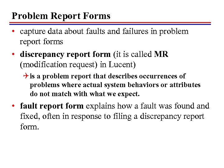 Problem Report Forms • capture data about faults and failures in problem report forms