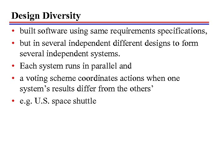 Design Diversity • built software using same requirements specifications, • but in several independent