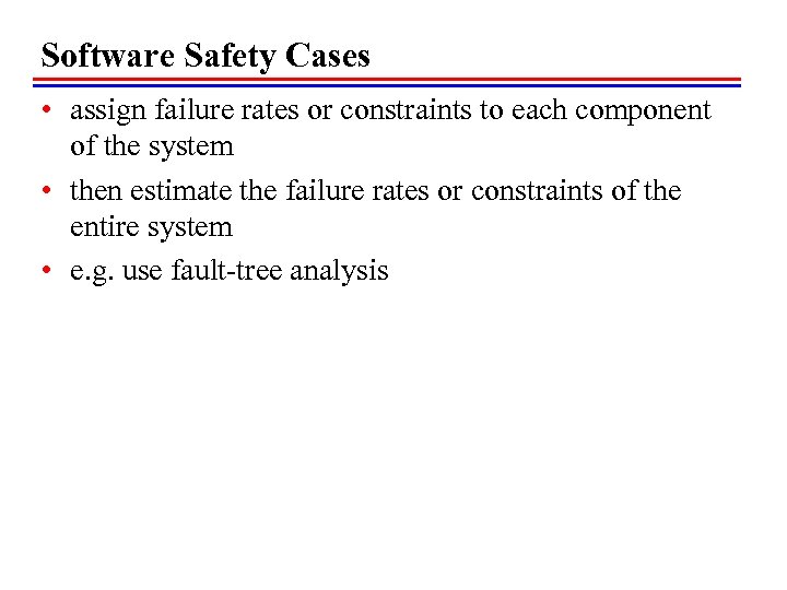 Software Safety Cases • assign failure rates or constraints to each component of the