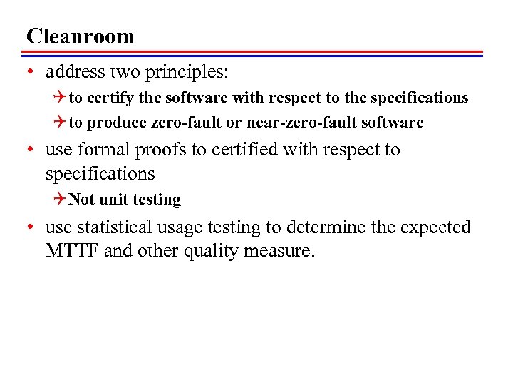 Cleanroom • address two principles: Q to certify the software with respect to the