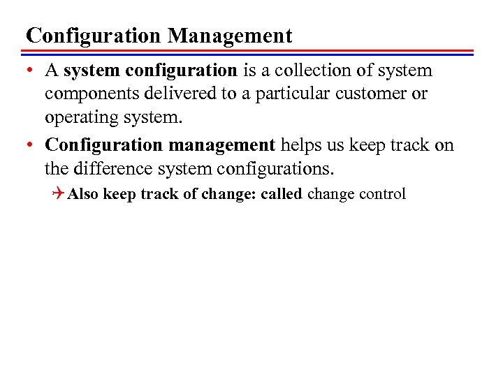 Configuration Management • A system configuration is a collection of system components delivered to