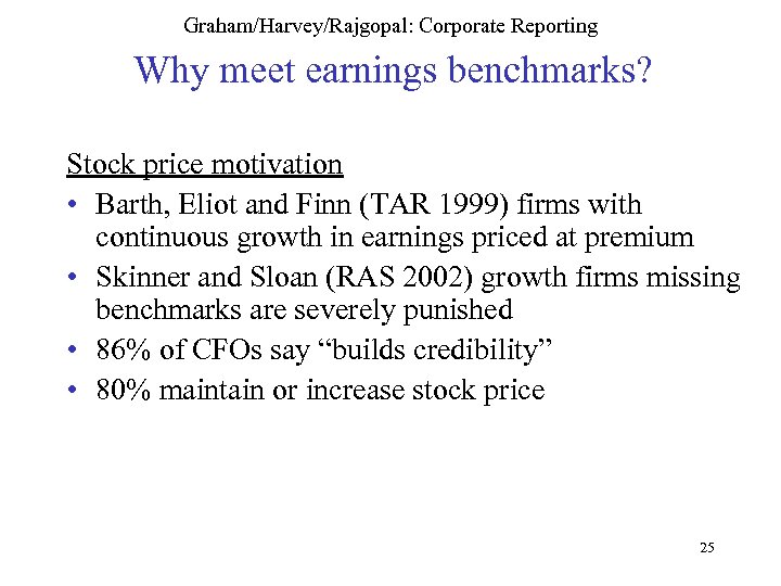 Graham/Harvey/Rajgopal: Corporate Reporting Why meet earnings benchmarks? Stock price motivation • Barth, Eliot and