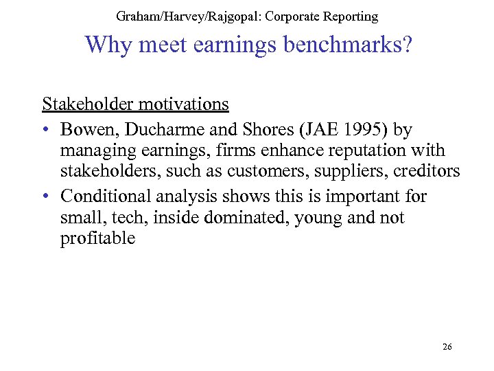 Graham/Harvey/Rajgopal: Corporate Reporting Why meet earnings benchmarks? Stakeholder motivations • Bowen, Ducharme and Shores