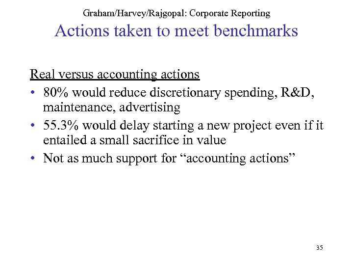 Graham/Harvey/Rajgopal: Corporate Reporting Actions taken to meet benchmarks Real versus accounting actions • 80%