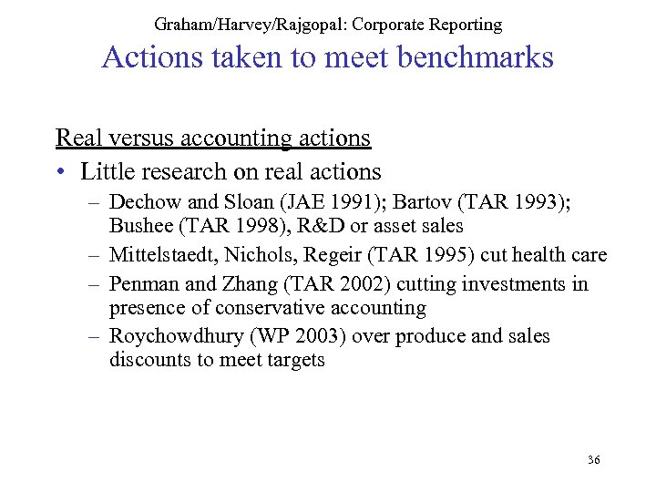 Graham/Harvey/Rajgopal: Corporate Reporting Actions taken to meet benchmarks Real versus accounting actions • Little