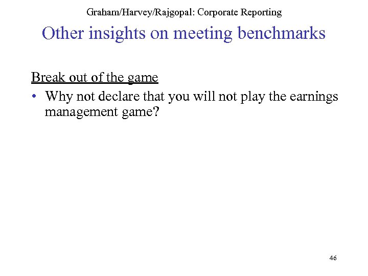 Graham/Harvey/Rajgopal: Corporate Reporting Other insights on meeting benchmarks Break out of the game •