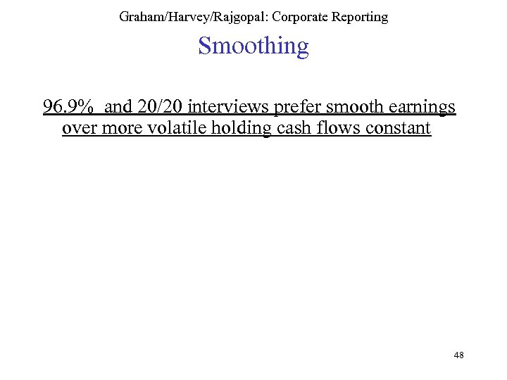 Graham/Harvey/Rajgopal: Corporate Reporting Smoothing 96. 9% and 20/20 interviews prefer smooth earnings over more