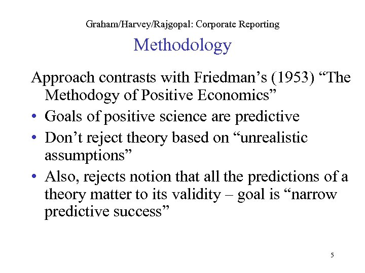 Graham/Harvey/Rajgopal: Corporate Reporting Methodology Approach contrasts with Friedman’s (1953) “The Methodogy of Positive Economics”