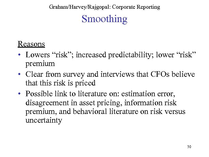 Graham/Harvey/Rajgopal: Corporate Reporting Smoothing Reasons • Lowers “risk”; increased predictability; lower “risk” premium •