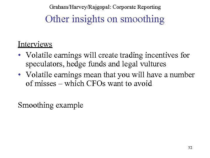 Graham/Harvey/Rajgopal: Corporate Reporting Other insights on smoothing Interviews • Volatile earnings will create trading