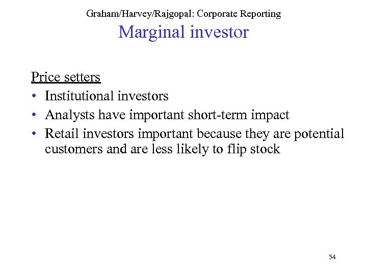 Graham/Harvey/Rajgopal: Corporate Reporting Marginal investor Price setters • Institutional investors • Analysts have important
