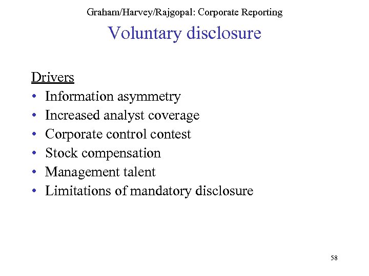 Graham/Harvey/Rajgopal: Corporate Reporting Voluntary disclosure Drivers • Information asymmetry • Increased analyst coverage •