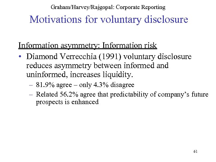Graham/Harvey/Rajgopal: Corporate Reporting Motivations for voluntary disclosure Information asymmetry: Information risk • Diamond Verrecchia