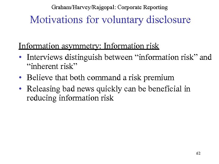 Graham/Harvey/Rajgopal: Corporate Reporting Motivations for voluntary disclosure Information asymmetry: Information risk • Interviews distinguish