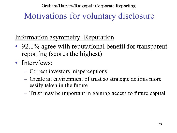 Graham/Harvey/Rajgopal: Corporate Reporting Motivations for voluntary disclosure Information asymmetry: Reputation • 92. 1% agree