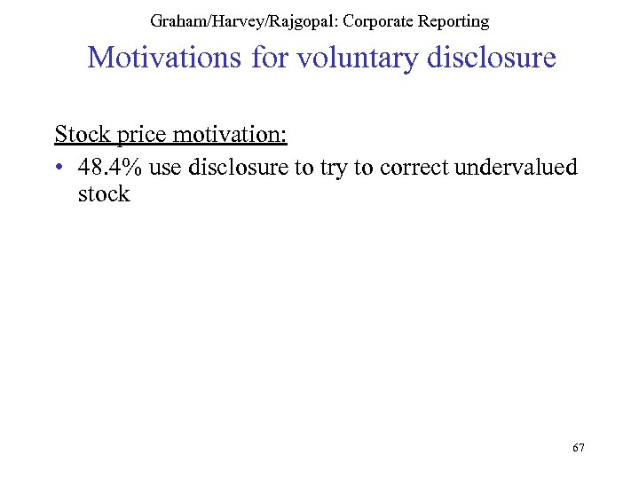 Graham/Harvey/Rajgopal: Corporate Reporting Motivations for voluntary disclosure Stock price motivation: • 48. 4% use