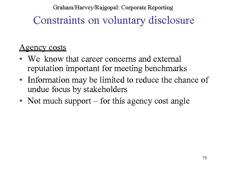 Graham/Harvey/Rajgopal: Corporate Reporting Constraints on voluntary disclosure Agency costs • We know that career