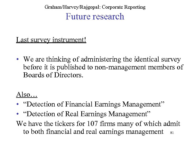 Graham/Harvey/Rajgopal: Corporate Reporting Future research Last survey instrument! • We are thinking of administering