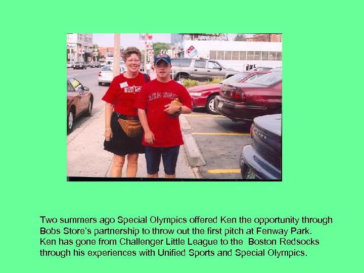 Two summers ago Special Olympics offered Ken the opportunity through Bobs Store’s partnership to