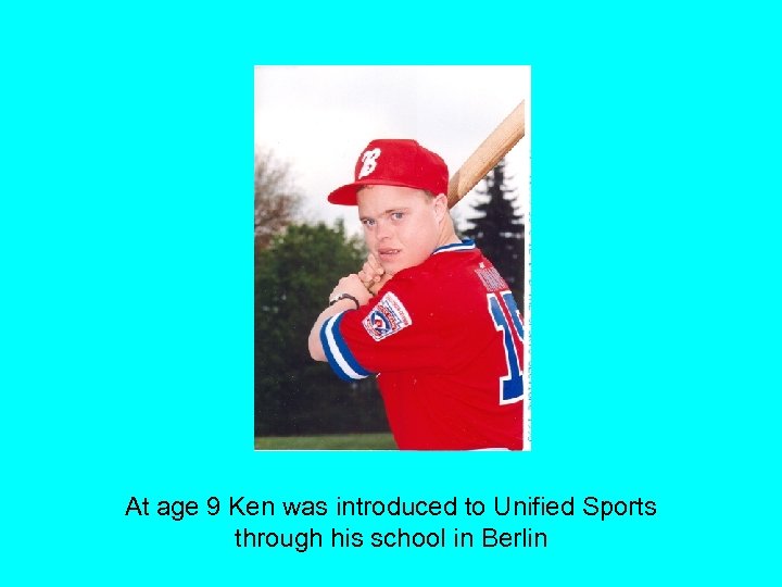At age 9 Ken was introduced to Unified Sports through his school in Berlin