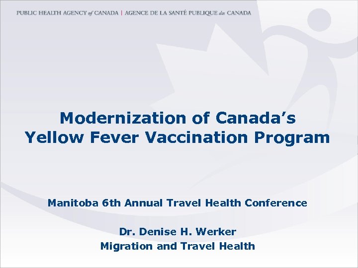 Modernization of Canada’s Yellow Fever Vaccination Program Manitoba 6 th Annual Travel Health Conference