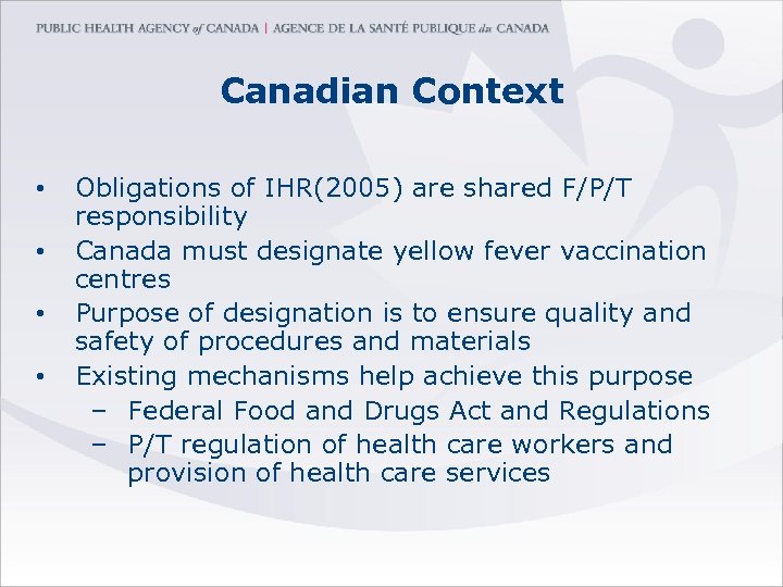 Canadian Context • • Obligations of IHR(2005) are shared F/P/T responsibility Canada must designate