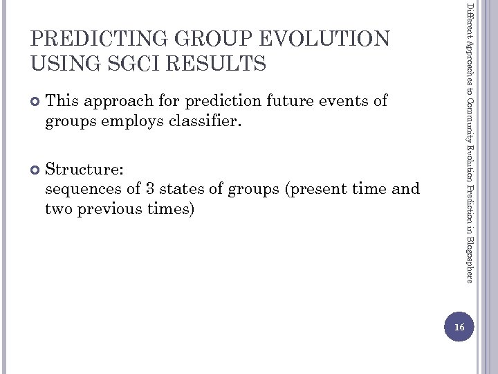 Different Approaches to Community Evolution Prediction in Blogosphere PREDICTING GROUP EVOLUTION USING SGCI RESULTS