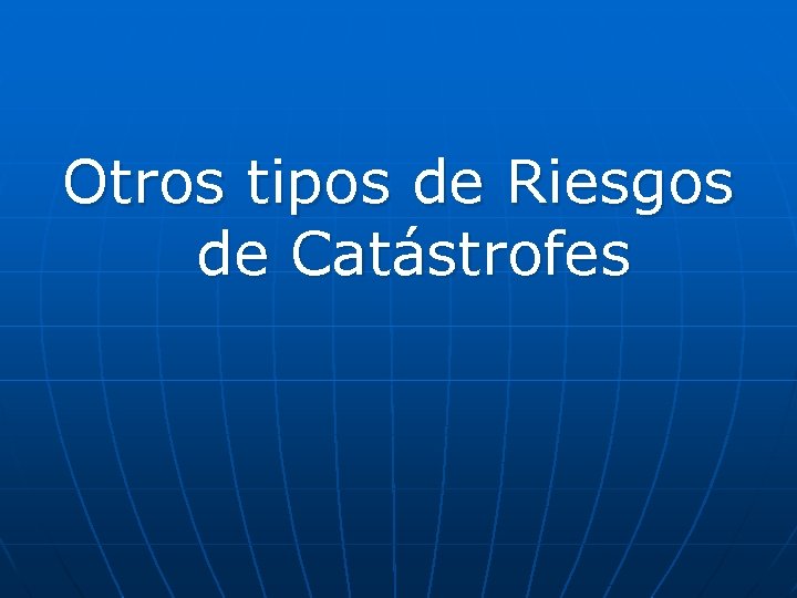 Otros tipos de Riesgos de Catástrofes 