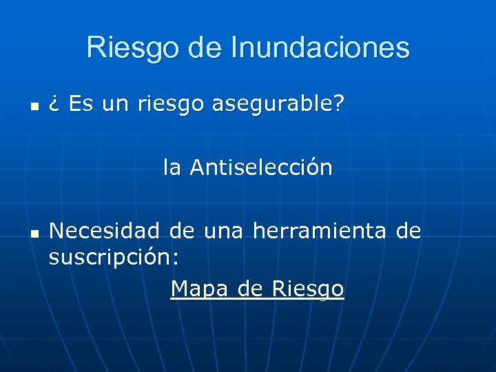 Riesgo de Inundaciones n ¿ Es un riesgo asegurable? la Antiselección n Necesidad de