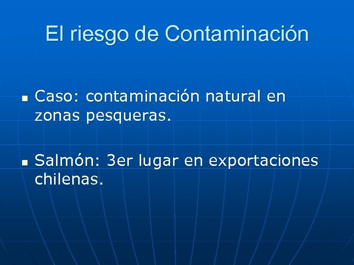 El riesgo de Contaminación n n Caso: contaminación natural en zonas pesqueras. Salmón: 3