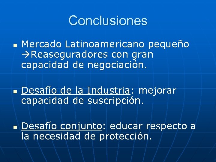 Conclusiones n n n Mercado Latinoamericano pequeño Reaseguradores con gran capacidad de negociación. Desafío