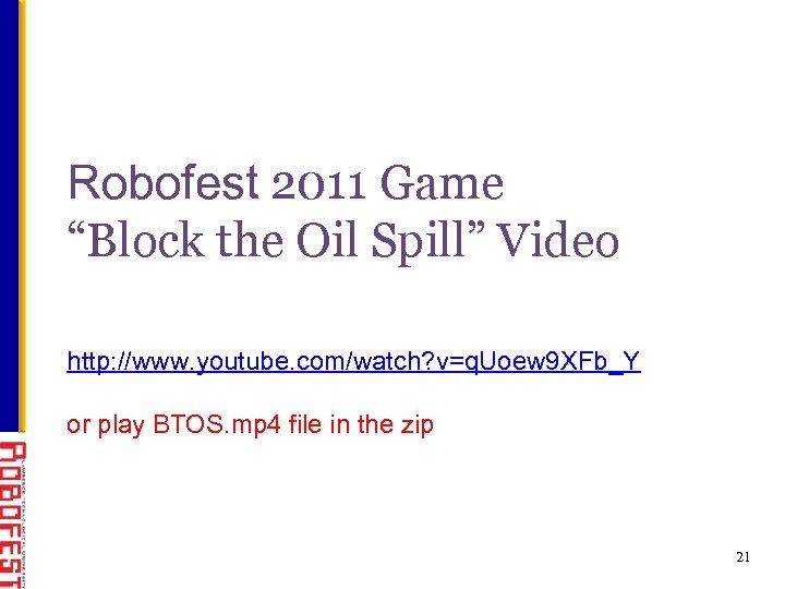 Robofest 2011 Game “Block the Oil Spill” Video http: //www. youtube. com/watch? v=q. Uoew