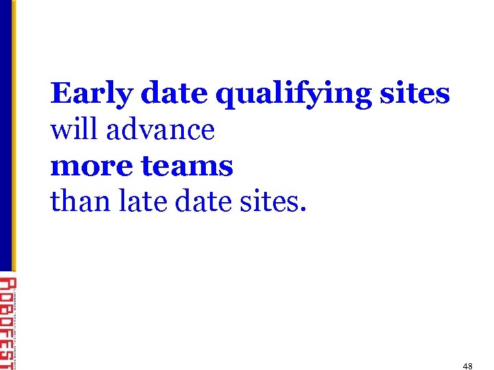 Early date qualifying sites will advance more teams than late date sites. 48 