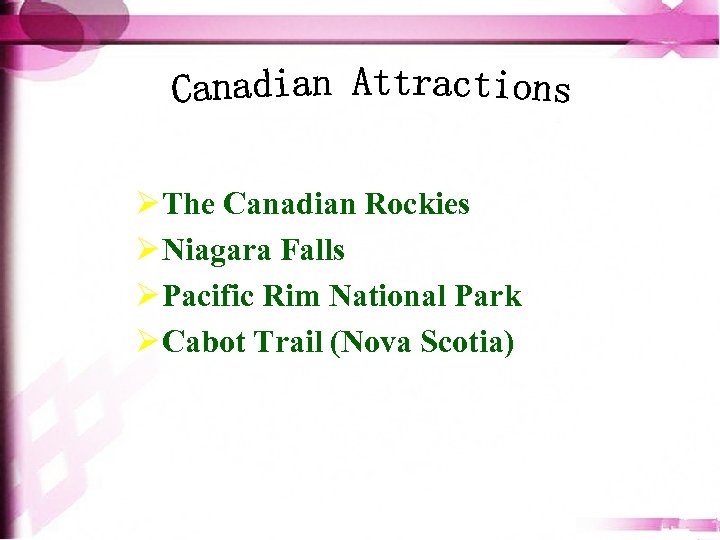 Ø The Canadian Rockies Ø Niagara Falls Ø Pacific Rim National Park Ø Cabot