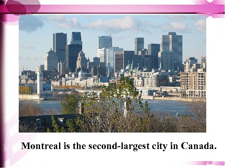 Montreal is the second-largest city in Canada. 